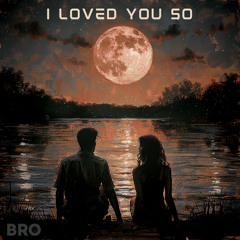 I loved you so