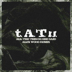 t.A.T.u. - All The Things She Said (Alex Wood Remix)