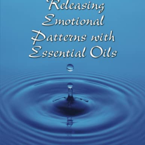 GET PDF 💝 Releasing Emotional Patterns with Essential Oils: 2020 Edition by  Carolyn