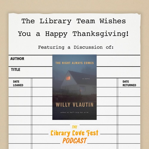 The Library Team Wishes You a Happy Thanksgiving! (Feat. THE NIGHT ALWAYS COMES By Willy Vlautin)