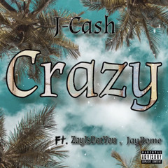 J-CASH - Crazy (ft. ZayIsDatYou & JayRome)