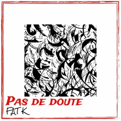 Fat K - Pas de doute ( Prod by LECERCLE )