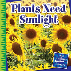 DOWNLOAD PDF 📜 Plants Need Sunlight (21st Century Junior Library: Plants) by  Jennif