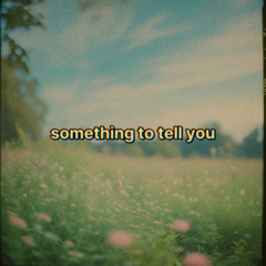 Something To Tell You