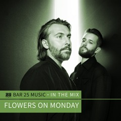 Bar 25 Music In The Mix #171 - Flowers On Monday