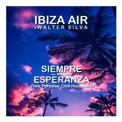 Ibiza Air & Walter Silva - Siempre Esperanza ft Mari Am (Dom Paradise  Chill House Mix)