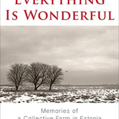 READ PDF 📘 Everything Is Wonderful: Memories of a Collective Farm in Estonia by  Sig