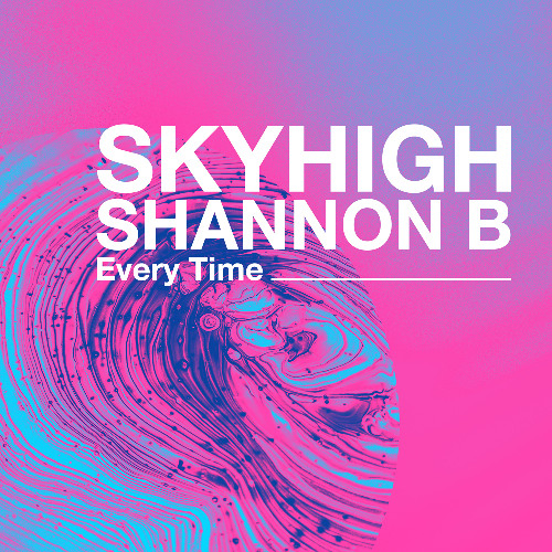 SKYHIGH x Shannon B - Every Time