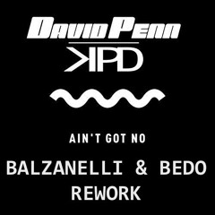 David Penn & KPD - Ain't Got No (Balzanelli & Bedo Rework)FREE DOWNLOAD