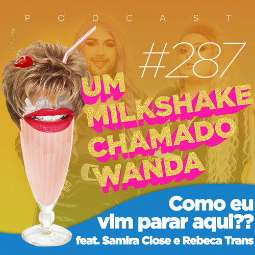 #287 - Como eu vim parar aqui?? (feat. Samira Close e Rebeca Trans)