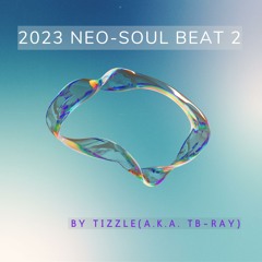 2023 Neo-Soul Beat 2 by Tizzle(A.K.A. Tb-Ray)