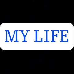 MY LIFE