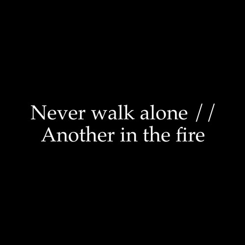 Never Walk Alone // Another In The Fire