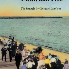 ❤PDF⚡ READ⚡ Forever Open, Clear, and Free: The Struggle for Chicago's Lakefront