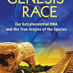 Read PDF 💜 The Genesis Race: Our Extraterrestrial DNA and the True Origins of the Sp