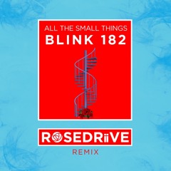 Blink 182 - All the Small Things (ROSEDRiiVE Remix)