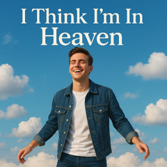 I Think I'm in Heaven