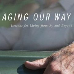 free PDF 📙 Aging Our Way: Lessons for Living from 85 and Beyond by  Meika Loe [EPUB