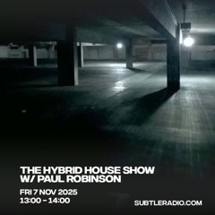 Paul Robinson- The Hybrid House Show - Subtle Radio - 07-11-25