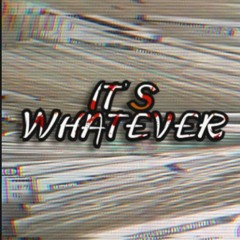It's Whatever (Prod. Fo'Real Beatz)