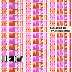 [View] PDF 📥 She Wants It: Desire, Power, and Toppling the Patriarchy by  Jill Solow