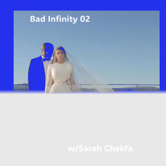 BAD INFINITY 02 w/ Sarah Chekfa