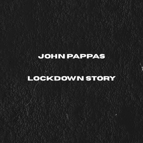John Pappas - Lockdown Story 1
