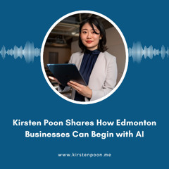 Kirsten Poon Shares How Edmonton Businesses Can Begin with AI