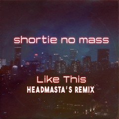 Shortie No Mass - Like This (Headmasta's remix)