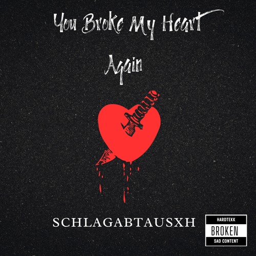 You broke my Heart again