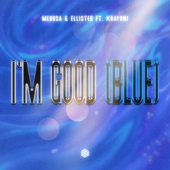Medusa & Ellister - I'm Good (Blue)[ft. Krayoni]