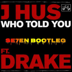 J Hus Feat. Drake - Who Told You (Se7en Bootleg) [FREE DOWNLOAD]