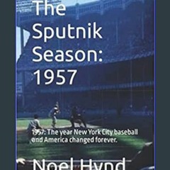 Read Ebook 📕 The Sputnik Season: 1957: The year New York City baseball and America changed forever