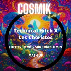 Cosmik Brothers - Technical Hitch X Les Choristes - I Believe X  Vois Sur Ton Chemin Mashup