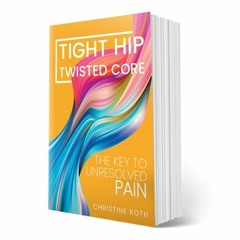 [Access] KINDLE 💓 Tight Hip, Twisted Core: The Key to Unresolved Pain - by Koth, Chr