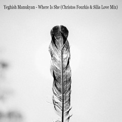 Yeghish Manukyan - Where Is She (Christos Fourkis & Silia Love Mix)