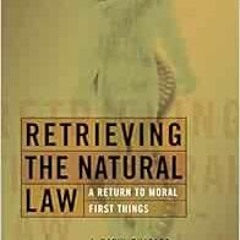 Get PDF Retrieving the Natural Law: A Return to Moral First Things (Critical Issues in Bioethics) by