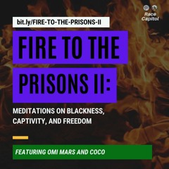 Fire to the Prisons II: Meditations on Blackness, Captivity, and Freedom
