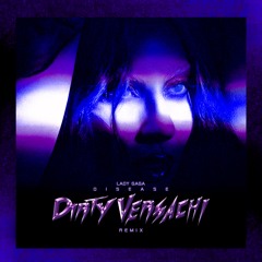 L A D Y G A G A - D I S E A S E (Dirty Versachi Remix)