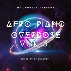 DJ CHUBZZY - AFRO-PIANO OVERDOSE VOL3