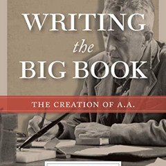 [View] PDF 📒 Writing the Big Book: The Creation of A.A. by  William H. Schaberg EPUB