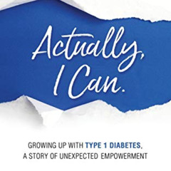 [View] EPUB 📙 Actually, I Can.: Growing Up with Type 1 Diabetes, A Story of Unexpect