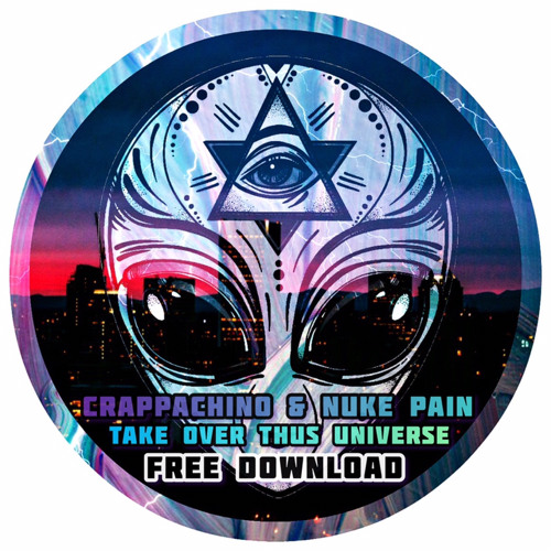 Crappachino & Nuke Pain - Take Over This Universe [FREE DOWNLOAD]