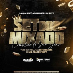 SETMIXADO 008 DO COMPLEXO DE SÃO JOÃO  DJ ULISSES COUTINHO E DJ MILTINHO 222