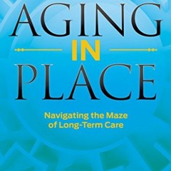 ACCESS EBOOK 📙 Aging in Place: Navigating the Maze of Long-Term Care by  Mary Mashbu