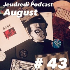 Jeudredi Podcast - August # 43