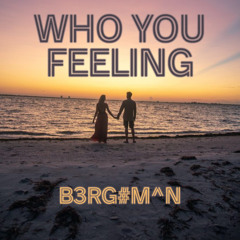 Who You Feeling
