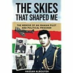<<Read> The Skies that Shaped Me: An Iranian Pilot and Political Prisoner?s Memoir