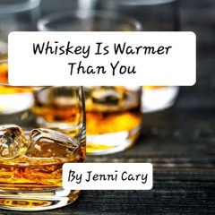 Whiskey Is Warmer Than You By Jenni Cary