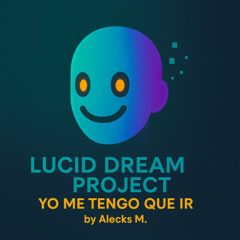 Lucid Dream Project - Yo me tengo que ir by Alecks M. Track#05